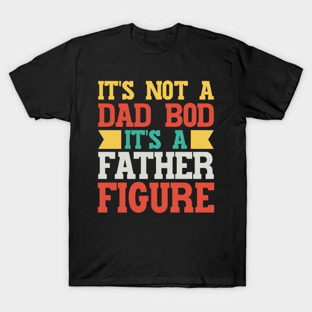 It's Not A Dad Bod It's A Father Figure v3 T-Shirt by Emma